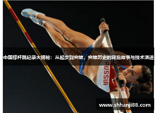 中国撑杆跳纪录大揭秘：从起步到突破，突破历史的背后故事与技术演进