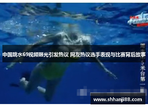 中国跳水69视频曝光引发热议 网友热议选手表现与比赛背后故事