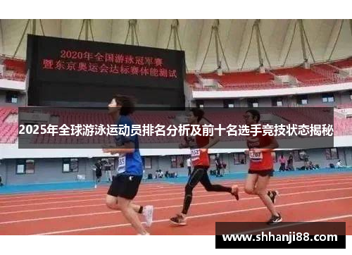 2025年全球游泳运动员排名分析及前十名选手竞技状态揭秘