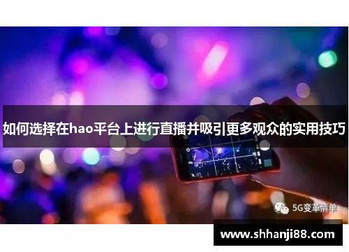 如何选择在hao平台上进行直播并吸引更多观众的实用技巧