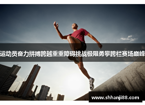 运动员奋力拼搏跨越重重障碍挑战极限勇攀跨栏赛场巅峰