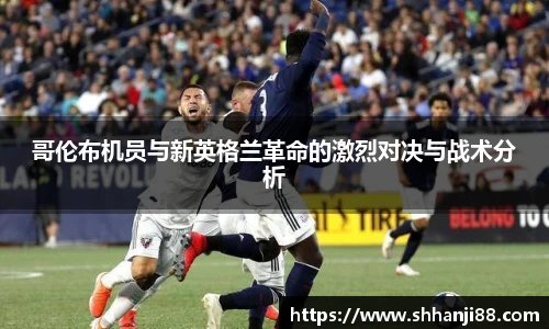 哥伦布机员与新英格兰革命的激烈对决与战术分析